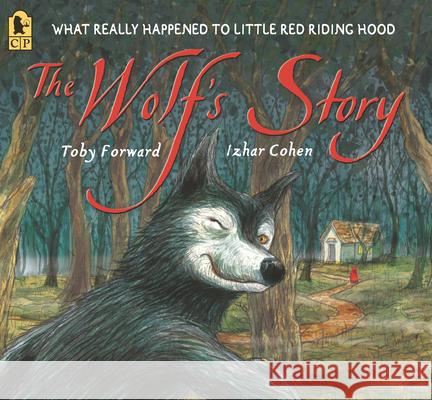 The Wolf's Story: What Really Happened to Little Red Riding Hood Toby Forward Izhar Cohen 9781536227802 Candlewick Press (MA)