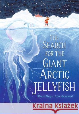 The Search for the Giant Arctic Jellyfish Chloe Savage Chloe Savage 9781536228519 Candlewick Press (MA)