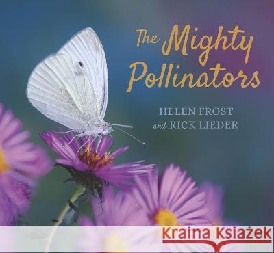 The Mighty Pollinators Helen Frost Rick Lieder 9781536229103 Candlewick Press (MA)