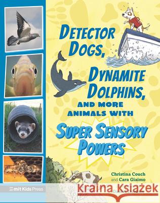 Detector Dogs, Dynamite Dolphins, and More Animals with Super Sensory Powers Cara Giaimo Christina Couch Daniel Duncan 9781536229530 Mit Kids Press