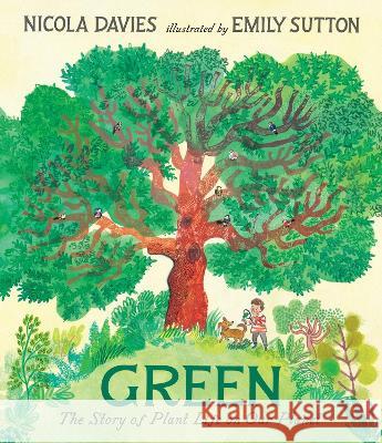 Green: The Story of Plant Life on Our Planet Nicola Davies Emily Sutton 9781536231410