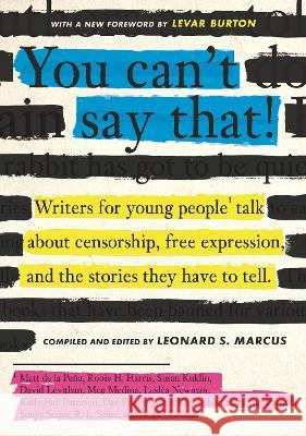 You Can\'t Say That!: Writers for Young People Talk about Censorship, Free Expression, and the Stories They Have to Tell Leonard S. Marcus 9781536232974