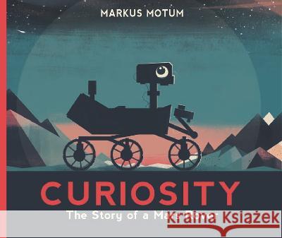 Curiosity: The Story of a Mars Rover Markus Motum Markus Motum 9781536233254 Candlewick Press (MA)