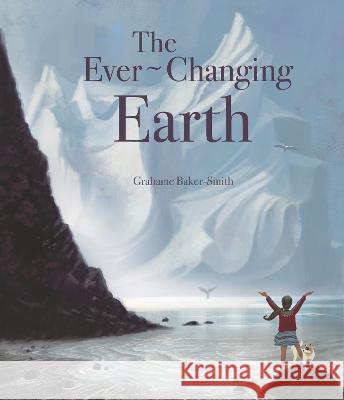 The Ever-Changing Earth Grahame Bake Grahame Bake 9781536235241 Templar Books