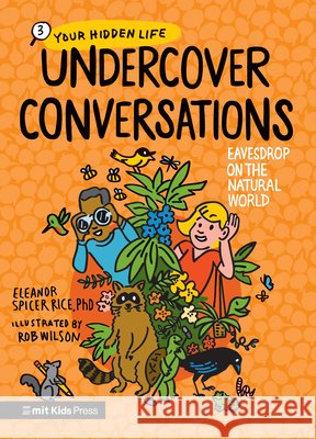 Undercover Conversations: Eavesdrop on the Natural World Eleanor Spice Rob Wilson 9781536238556 Mit Kids Press