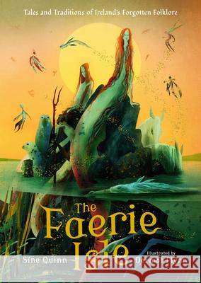 The Faerie Isle: Tales and Traditions of Ireland's Forgotten Folklore S?ne Quinn Dermot Flynn 9781536240719