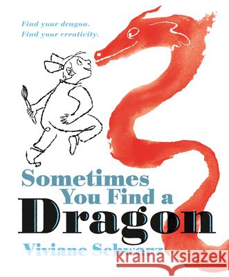 Sometimes You Find a Dragon: Find Your Dragon. Find Your Creativity. Viviane Schwarz Viviane Schwarz 9781536245110