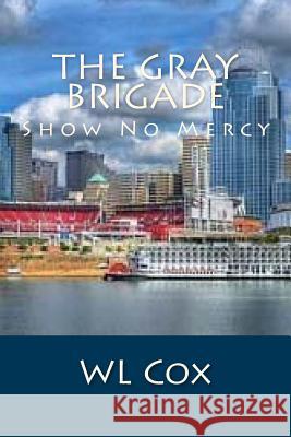 The Gray Brigade: Show No Mercy Wl Cox 9781536800890 Createspace Independent Publishing Platform