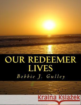 Our Redeemer Lives Bobbie J. Gulley 9781536801064 Createspace Independent Publishing Platform