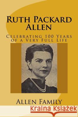 Ruth Packard Allen: Celebrating 100 Years of a Very Full Life Tom Allen Mark Allen Jeff Allen 9781536801736