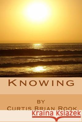 Knowing Curtis Brian Rook Stephanie T. Rook Stephanie M. Freeman 9781536802245 Createspace Independent Publishing Platform