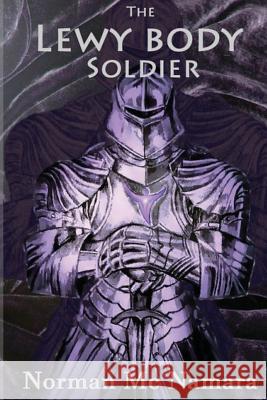 The Lewy Body Soldier: The Lewy Body Soldier MR Norman MC Namara Mrs Elaine Waddington 9781536805871 Createspace Independent Publishing Platform