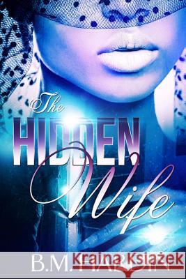 The Hidden Wife B. M. Hardin 9781536805918 Createspace Independent Publishing Platform