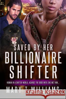 Saved By Her Billionaire Shifter: A BBW BWWM Paranormal Panther Romance Williams, Mary T. 9781536808353 Createspace Independent Publishing Platform