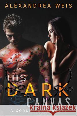 His Dark Canvas: The Corde Noire Series 3 Alexandrea Weis 9781536808599