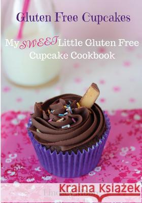 Gluten Free Cupcakes: My Sweet Little Gluten Free Cupcake Cookbook Lindsey Moore 9781536809152 Createspace Independent Publishing Platform