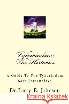 Tykarindom: The Histories: A Guide To The Tykarindom Saga Screenplays Johnson, Larry E. 9781536809879