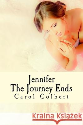 Jennifer - The Journey Ends: Book 3 Carol Colbert 9781536810172 Createspace Independent Publishing Platform