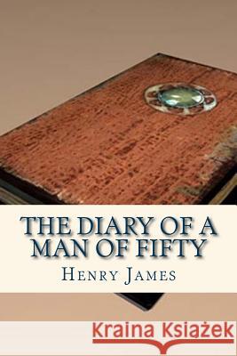 The Diary of a Man of Fifty Henry James Ravell 9781536811179 Createspace Independent Publishing Platform