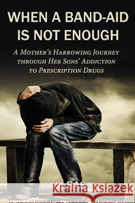 When a Band-Aid Is Not Enough: A Mother's Harrowing Journey through Her Sons' Addiction to Prescription Drugs Basil, Pam 9781536811933