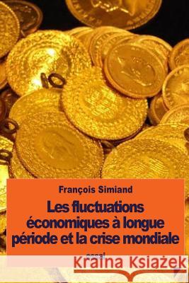 Les fluctuations économiques à longue période et la crise mondiale Simiand, Francois 9781536813906 Createspace Independent Publishing Platform