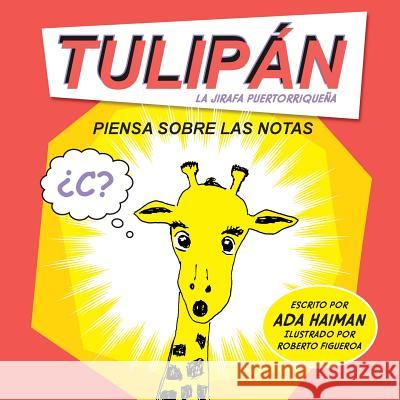 Tulipan la jirafa puertorriquena: piensa sobre las notas Figueroa, Roberto 9781536814330 Createspace Independent Publishing Platform