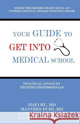 Your Guide to Get into Medical School: Practical Advice by Trusted Professionals Hu, Jiayi 9781536814675 Createspace Independent Publishing Platform