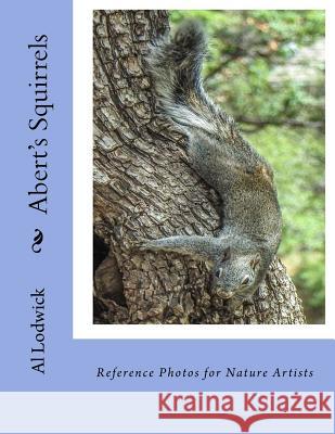 Abert's Squirrels: Reference Photos for Nature Artists Al Lodwick 9781536814903 Createspace Independent Publishing Platform