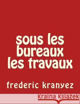 sous les bureaux les travaux Frederic Kranyez 9781536814958 Createspace Independent Publishing Platform