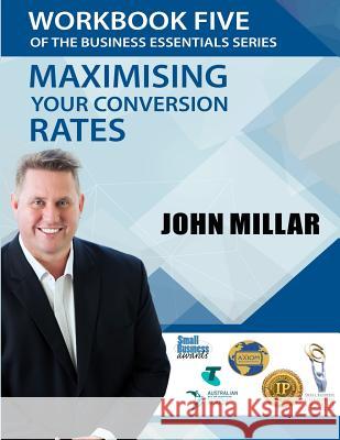 Workbook Five of the Business Essentials Series: Maximising Your Conversion Rates John Millar 9781536816372
