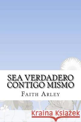 Sea Verdadero Contigo Mismo Faith Arley 9781536816624