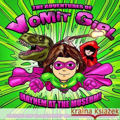 The Adventures of Vomit Girl: Mayhem at the Museum Alexander Viguerie 9781536817522 Createspace Independent Publishing Platform