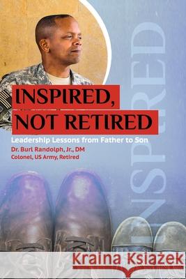 Inspired, Not Retired: Leadership Lessons from Father to Son Burl W. Randolp 9781536818468 Createspace Independent Publishing Platform