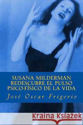 Susana Milderman redescubre el pulso psico-fisico de la vida Frigerio, Jose Oscar 9781536818796