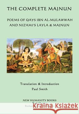 The Complete Majnun: Poems of Qays Ibn al-Mulawwah and Nizami's Layla & Majnun Nizami 9781536818802 Createspace Independent Publishing Platform