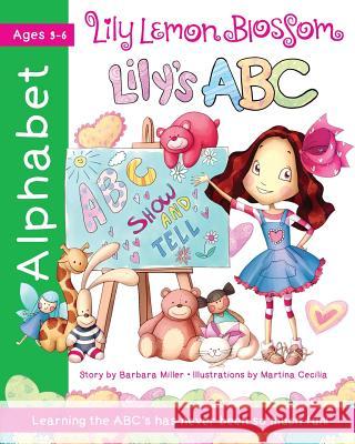 Lily Lemon Blossom Lily's ABC Show and Tell: (An Alphabet Book from A to Z) Martina Cecilia Barbara Miller 9781536820096 Createspace Independent Publishing Platform