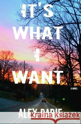 It's What I Want Alex Barie 9781536820591 Createspace Independent Publishing Platform