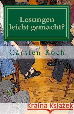 Lesungen leicht gemacht?: Praxistipps für Autorinnen und Autoren Koch, Carsten 9781536821147