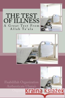 The Test of Illness: A Great Test from Allah Ta'ala Fisa Authenticat 9781536821208 Createspace Independent Publishing Platform