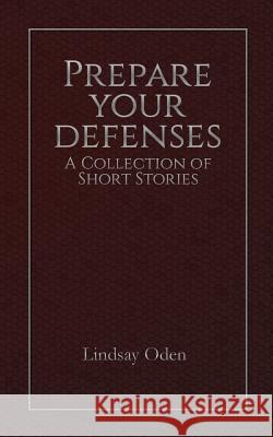 Prepare Your Defenses: A Collection of Short Stories Lindsay Oden 9781536821680 Createspace Independent Publishing Platform