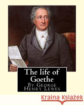 The life of Goethe, By George Henry Lewes Lewes, George Henry 9781536822694 Createspace Independent Publishing Platform