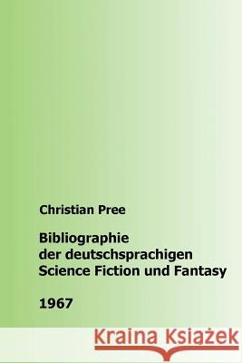 Bibliographie der deutschsprachigen Science Fiction und Fantasy 1967 Pree, Christian 9781536823264