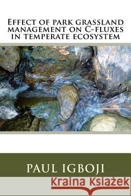 Effect of park grassland management on C-fluxes in temperate ecosystem Igboji Phd, Paul Ola 9781536823912 Createspace Independent Publishing Platform