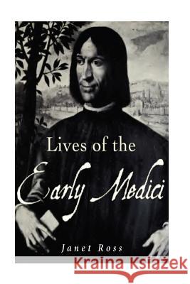 Lives of the Early Medici: As Told in Their Correspondence Janet Ross 9781536825268