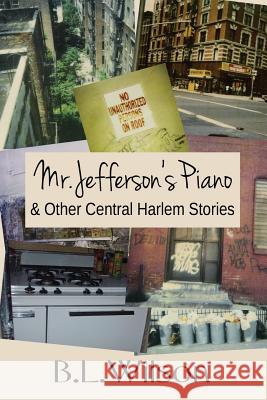 Mr. Jefferson's Piano: & Other Central Harlem Stories B. L. Wilson Llpix Design Bz Hercule 9781536825886 Createspace Independent Publishing Platform