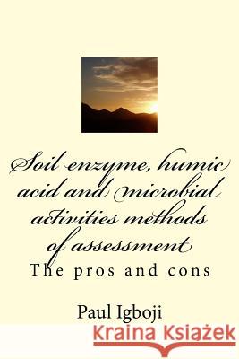 Soil enzyme, humic acid and microbial activities methods of assessment: The pros and cons Igboji, Paul Ola 9781536826241 Createspace Independent Publishing Platform