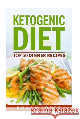 Ketogenic Diet: Top 50 Dinner Recipes Rogan Jones 9781536827361