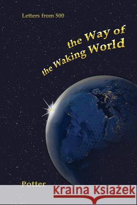 The Way of the Waking World: Dialogue with the Future Robert Lee Potter 9781536828108 Createspace Independent Publishing Platform