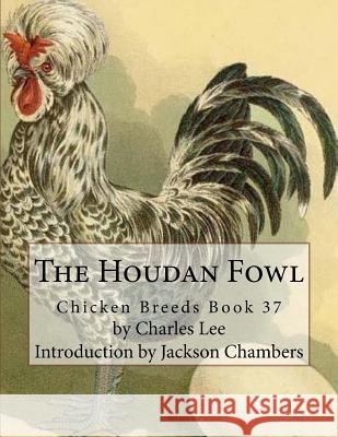 The Houdan Fowl: Chicken Breeds Book 37 Charles Lee Jackson Chambers 9781536828207 Createspace Independent Publishing Platform