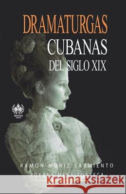 Dramaturgas cubanas del siglo XIX Mena Fonseca, Roxana 9781536829730 Createspace Independent Publishing Platform